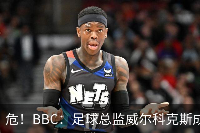 危！BBC：足球总监威尔科克斯成为众矢之的，舆论焦点正向他转移