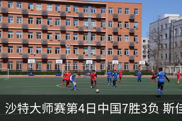 沙特大师赛第4日中国7胜3负 斯佳辉横扫多特晋级